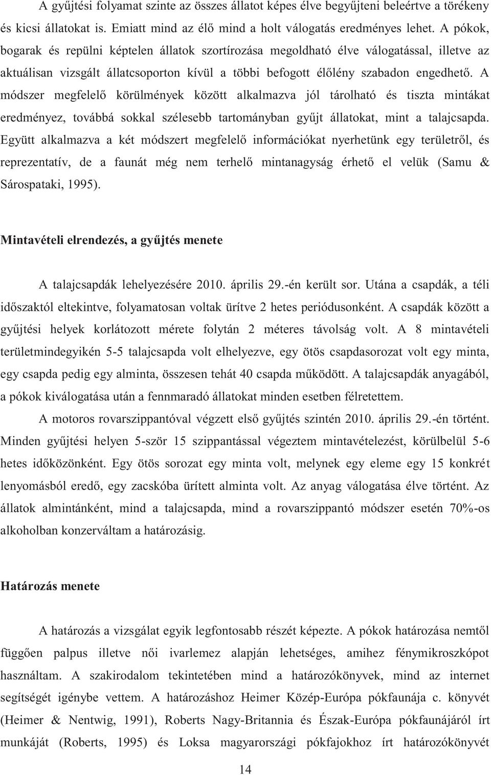 A módszer megfelelő körülmények között alkalmazva jól tárolható és tiszta mintákat eredményez, továbbá sokkal szélesebb tartományban gyűjt állatokat, mint a talajcsapda.