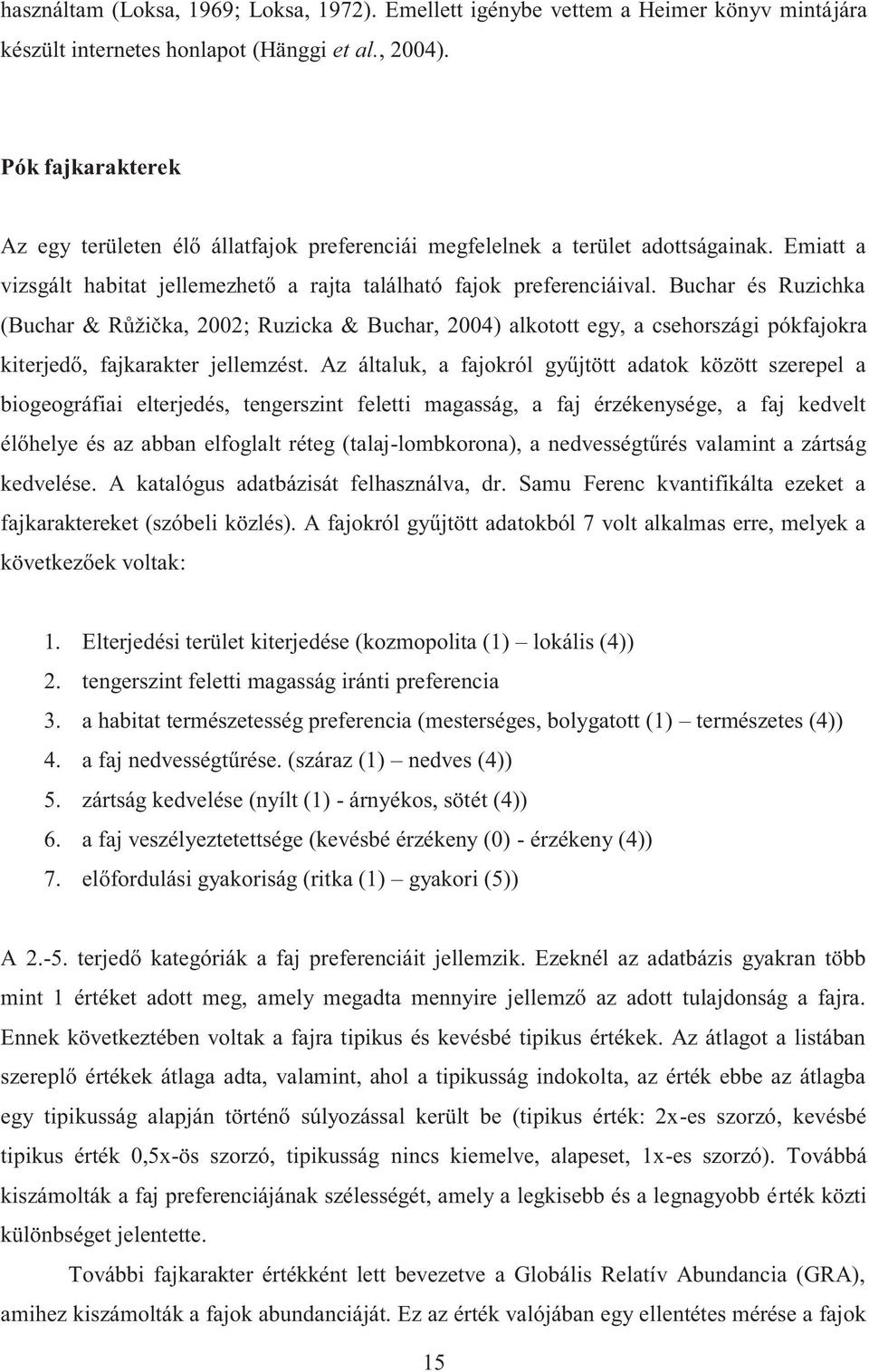 Buchar és Ruzichka (Buchar & Růžička, 2002; Ruzicka & Buchar, 2004) alkotott egy, a csehországi pókfajokra kiterjedő, fajkarakter jellemzést.