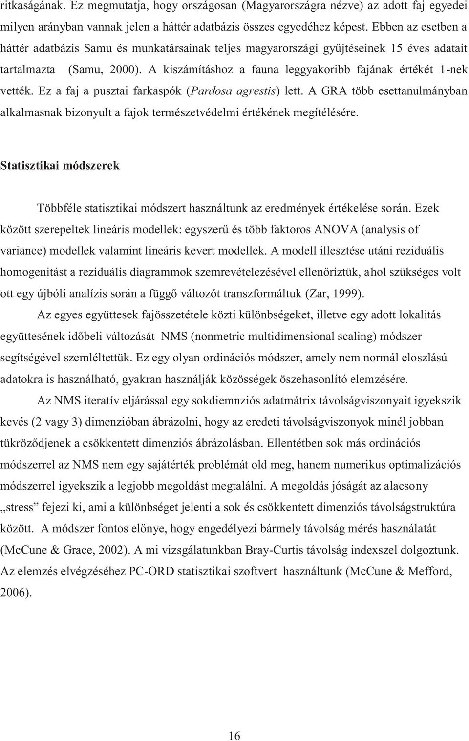 A kiszámításhoz a fauna leggyakoribb fajának értékét 1-nek vették. Ez a faj a pusztai farkaspók (Pardosa agrestis) lett.