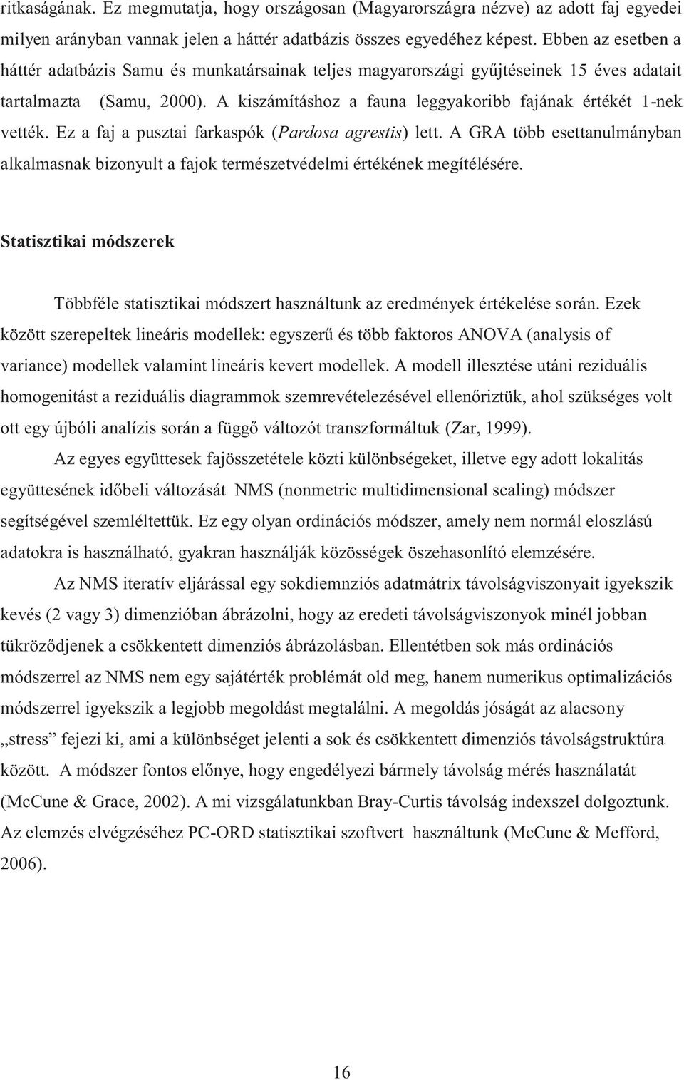 A kiszámításhoz a fauna leggyakoribb fajának értékét 1-nek vették. Ez a faj a pusztai farkaspók (Pardosa agrestis) lett.