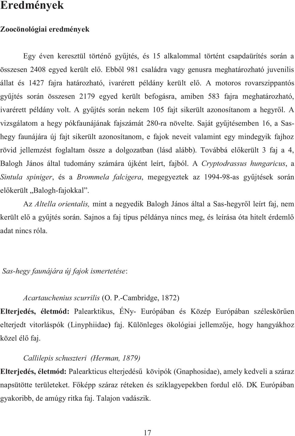 A motoros rovarszippantós gyűjtés során összesen 2179 egyed került befogásra, amiben 583 fajra meghatározható, ivarérett példány volt. A gyűjtés során nekem 105 fajt sikerült azonosítanom a hegyről.