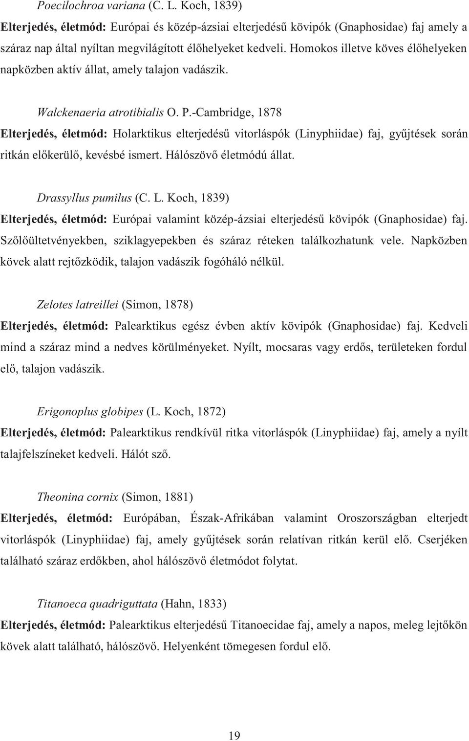 -Cambridge, 1878 Elterjedés, életmód: Holarktikus elterjedésű vitorláspók (Linyphiidae) faj, gyűjtések során ritkán előkerülő, kevésbé ismert. Hálószövő életmódú állat. Drassyllus pumilus (C. L.