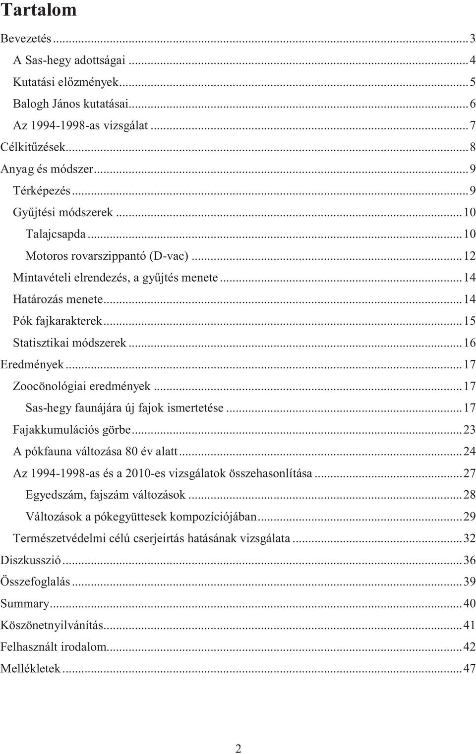 .. 16 Eredmények... 17 Zoocönológiai eredmények... 17 Sas-hegy faunájára új fajok ismertetése... 17 Fajakkumulációs görbe... 23 A pókfauna változása 80 év alatt.