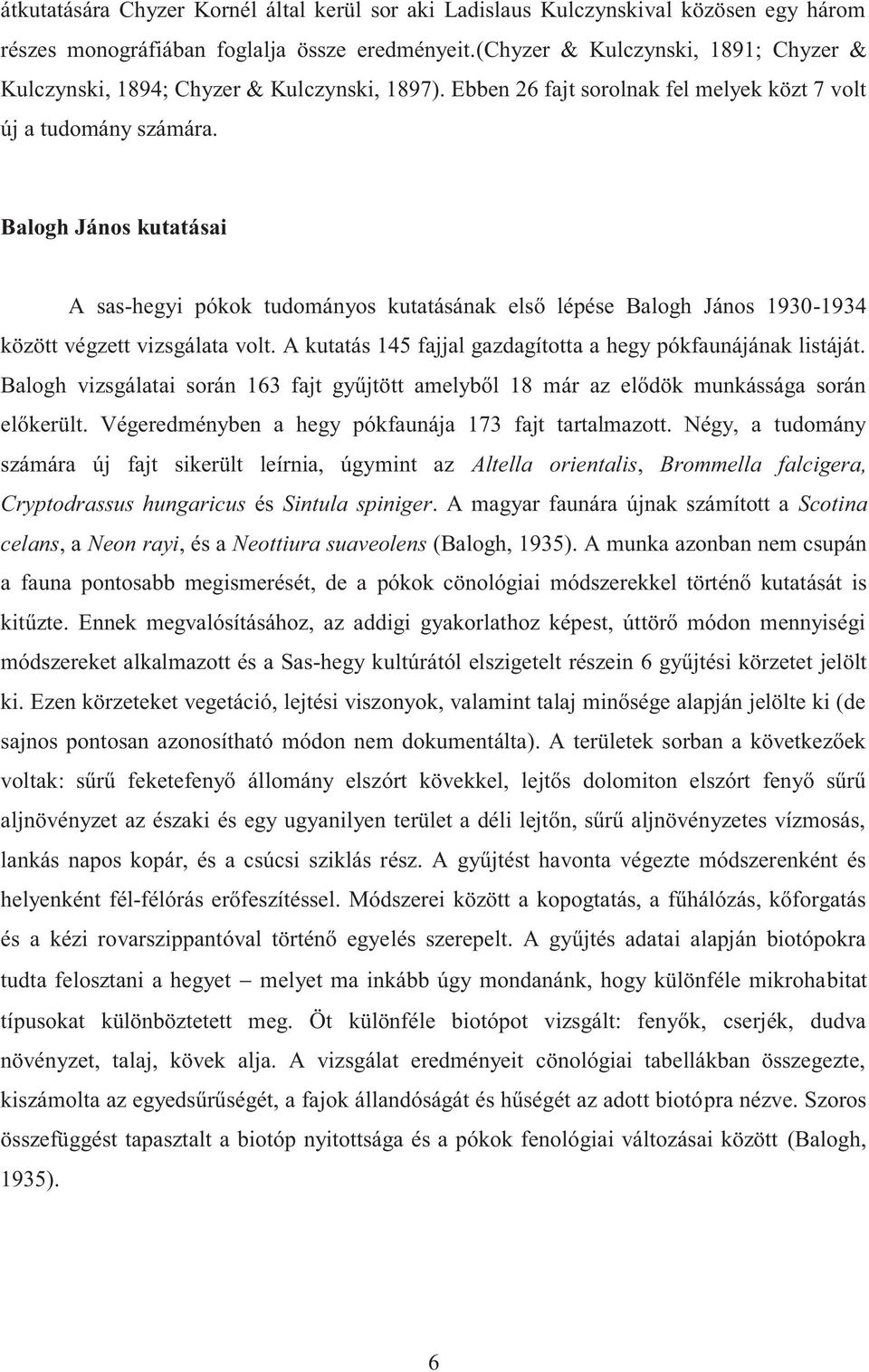 Balogh János kutatásai A sas-hegyi pókok tudományos kutatásának első lépése Balogh János 1930-1934 között végzett vizsgálata volt. A kutatás 145 fajjal gazdagította a hegy pókfaunájának listáját.