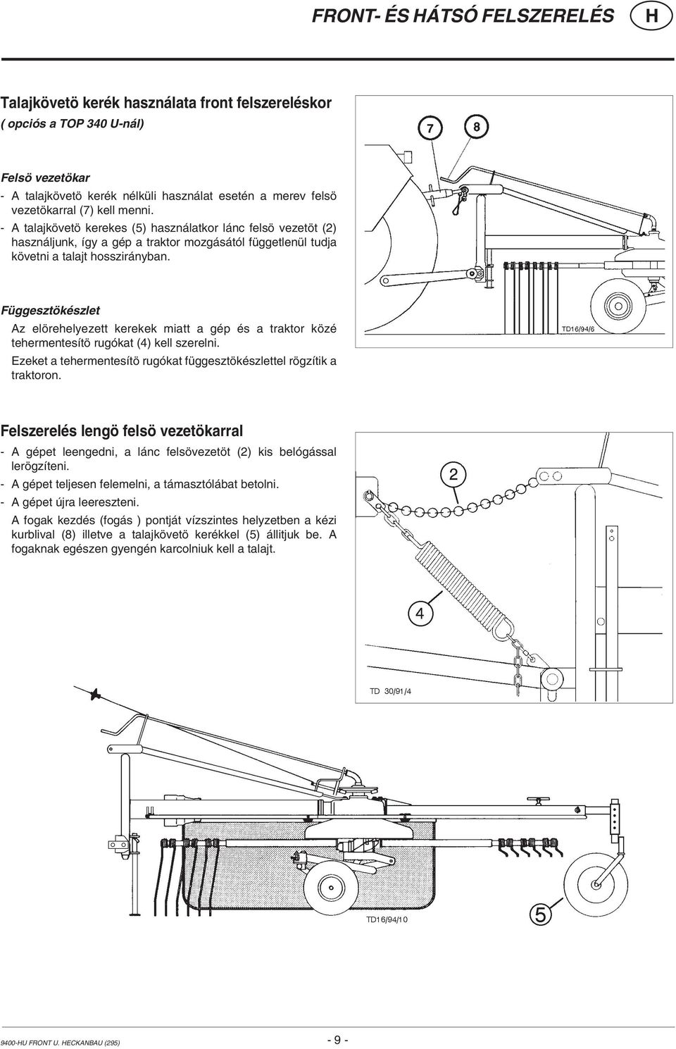 Függesztökészlet Az elörehelyezett kerekek miatt a gép és a traktor közé tehermentesítö rugókat (4) kell szerelni. Ezeket a tehermentesítö rugókat függesztökészlettel rögzítik a traktoron.