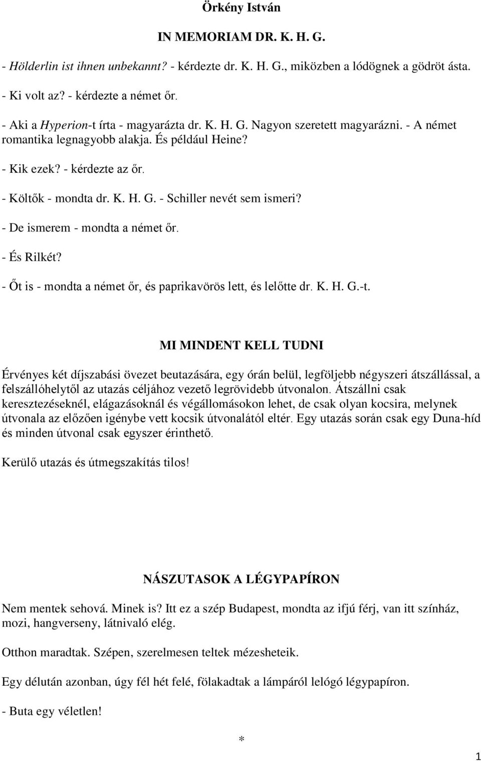- De ismerem - mondta a német őr. - És Rilkét? - Őt is - mondta a német őr, és paprikavörös lett, és lelőtte dr. K. H. G.-t.