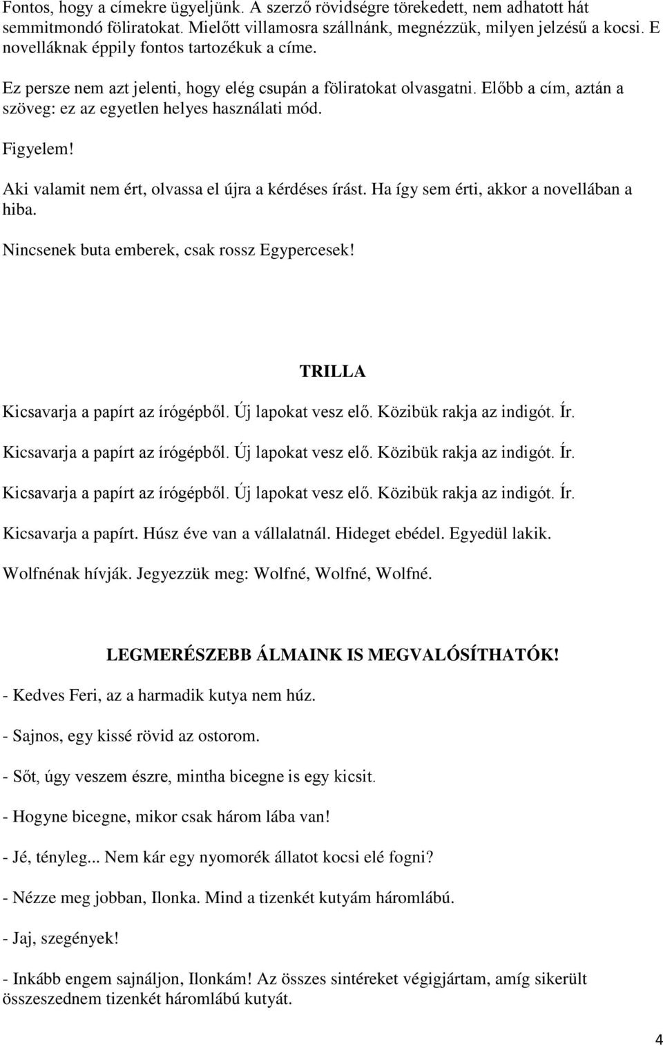 Aki valamit nem ért, olvassa el újra a kérdéses írást. Ha így sem érti, akkor a novellában a hiba. Nincsenek buta emberek, csak rossz Egypercesek! TRILLA Kicsavarja a papírt.