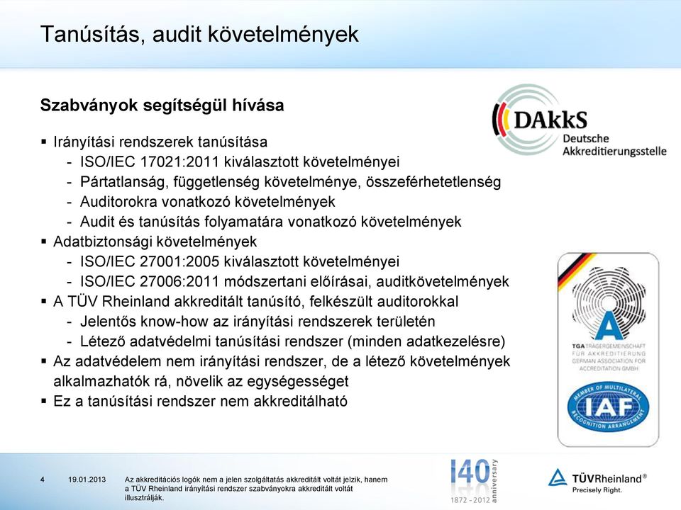 ISO/IEC 27006:2011 módszertani előírásai, auditkövetelmények A TÜV Rheinland akkreditált tanúsító, felkészült auditorokkal - Jelentős know-how az irányítási rendszerek területén - Létező adatvédelmi