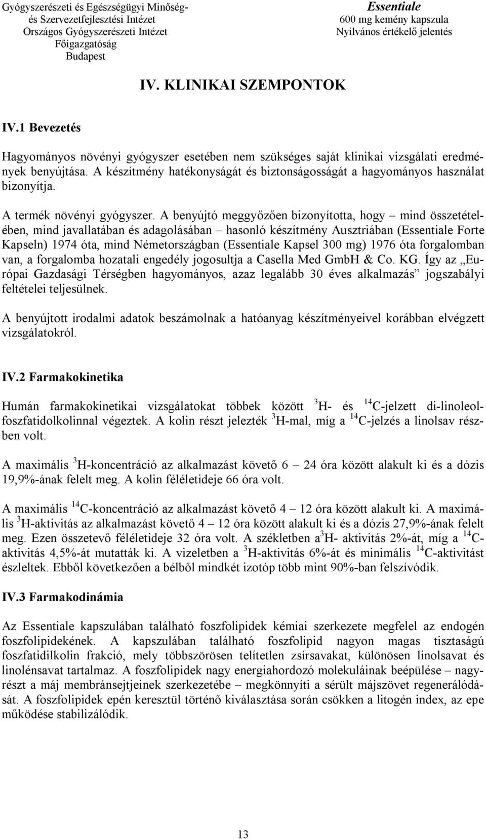 A benyújtó meggyőzően bizonyította, hogy mind összetételében, mind javallatában és adagolásában hasonló készítmény Ausztriában ( Forte Kapseln) 1974 óta, mind Németországban ( Kapsel 300 mg) 1976 óta