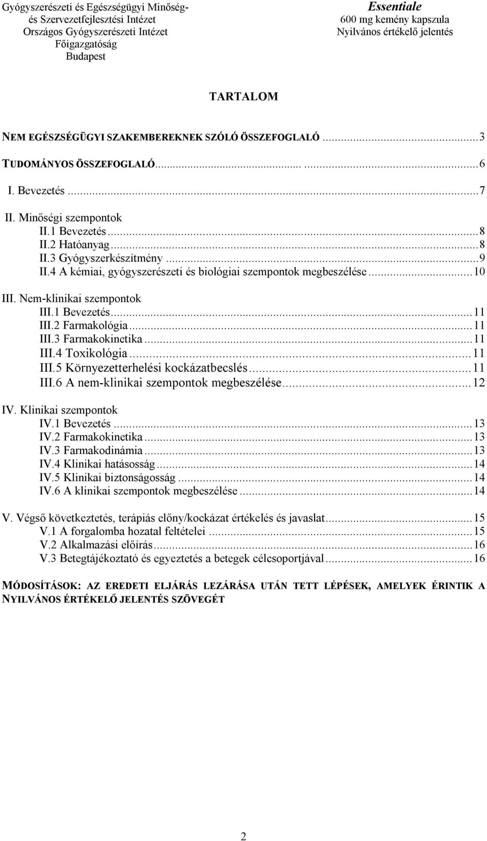 .. 11 III.5 Környezetterhelési kockázatbecslés... 11 III.6 A nem-klinikai szempontok megbeszélése... 12 IV. Klinikai szempontok IV.1 Bevezetés... 13 IV.2 Farmakokinetika... 13 IV.3 Farmakodinámia.