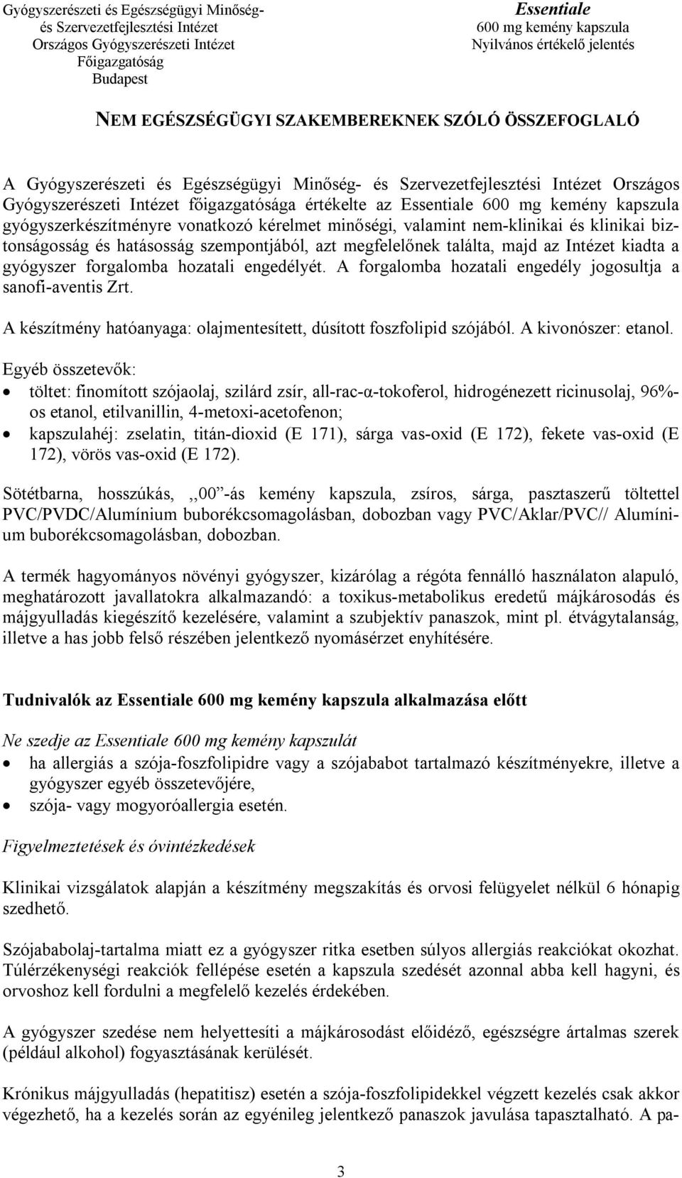 A forgalomba hozatali engedély jogosultja a sanofi-aventis Zrt. A készítmény hatóanyaga: olajmentesített, dúsított foszfolipid szójából. A kivonószer: etanol.