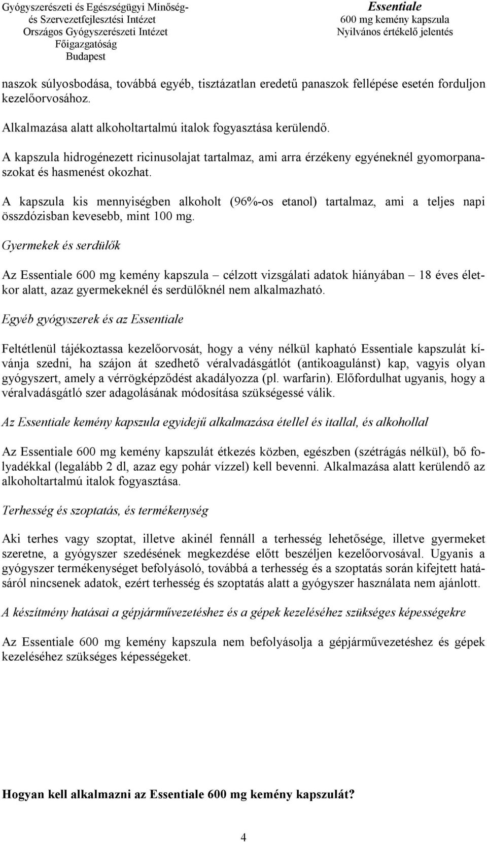 A kapszula kis mennyiségben alkoholt (96%-os etanol) tartalmaz, ami a teljes napi összdózisban kevesebb, mint 100 mg.