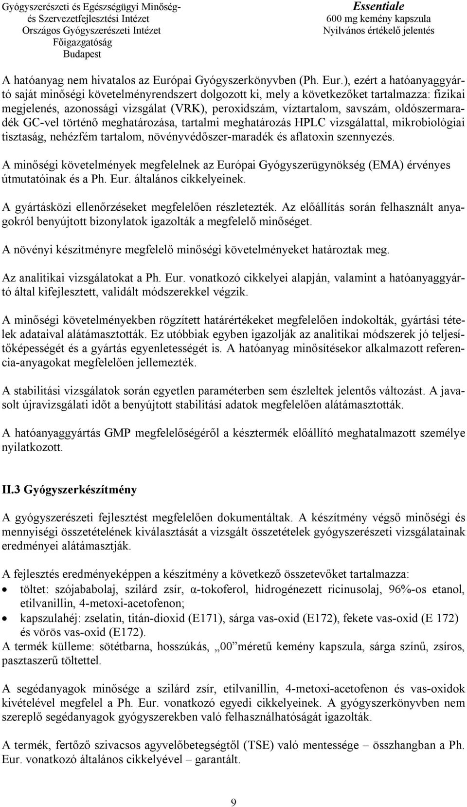 ), ezért a hatóanyaggyártó saját minőségi követelményrendszert dolgozott ki, mely a következőket tartalmazza: fizikai megjelenés, azonossági vizsgálat (VRK), peroxidszám, víztartalom, savszám,