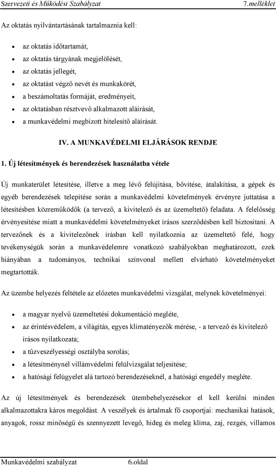 Új létesítmények és berendezések használatba vétele Új munkaterület létesítése, illetve a meg lévő felújítása, bővítése, átalakítása, a gépek és egyéb berendezések telepítése során a munkavédelmi