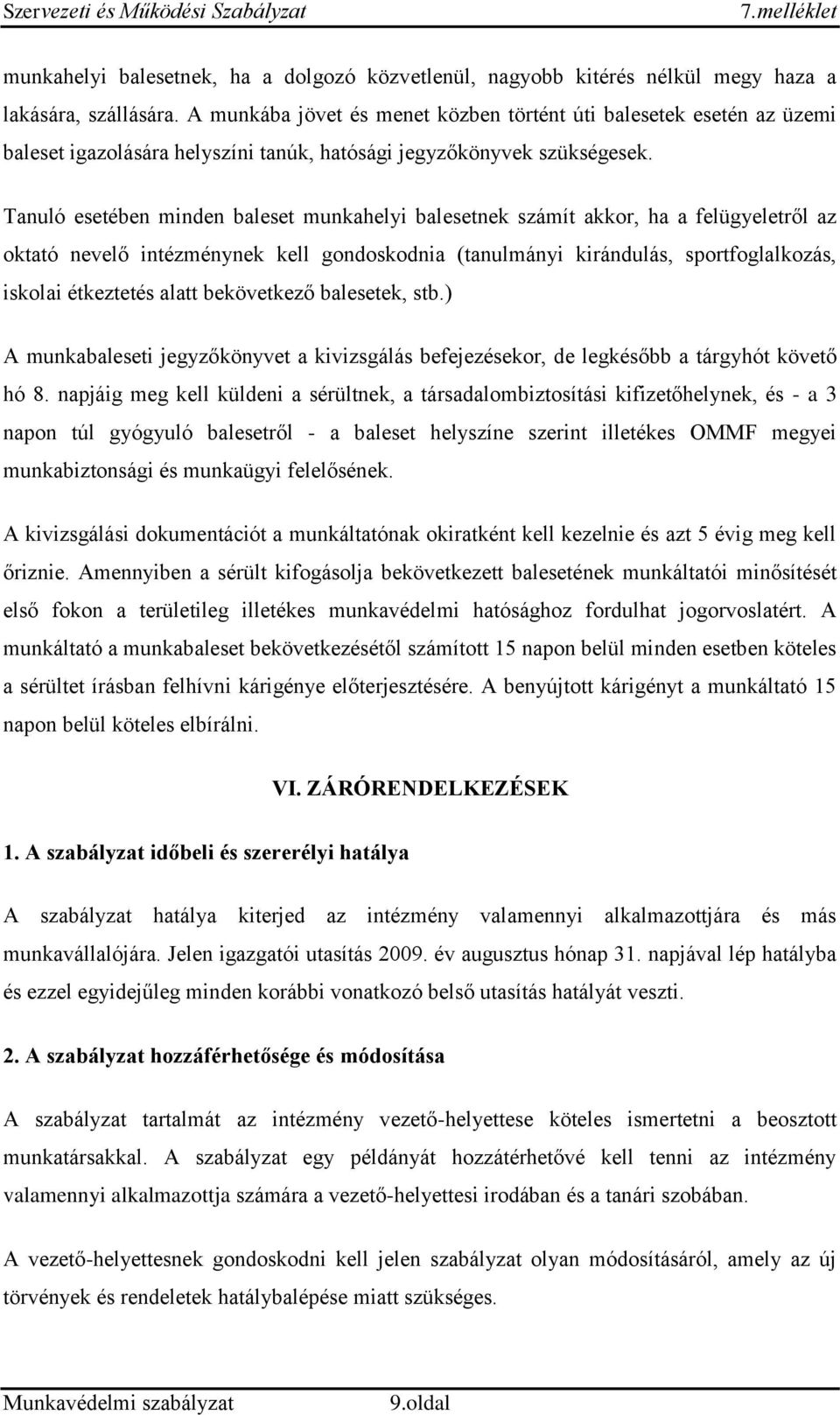 Tanuló esetében minden baleset munkahelyi balesetnek számít akkor, ha a felügyeletről az oktató nevelő intézménynek kell gondoskodnia (tanulmányi kirándulás, sportfoglalkozás, iskolai étkeztetés