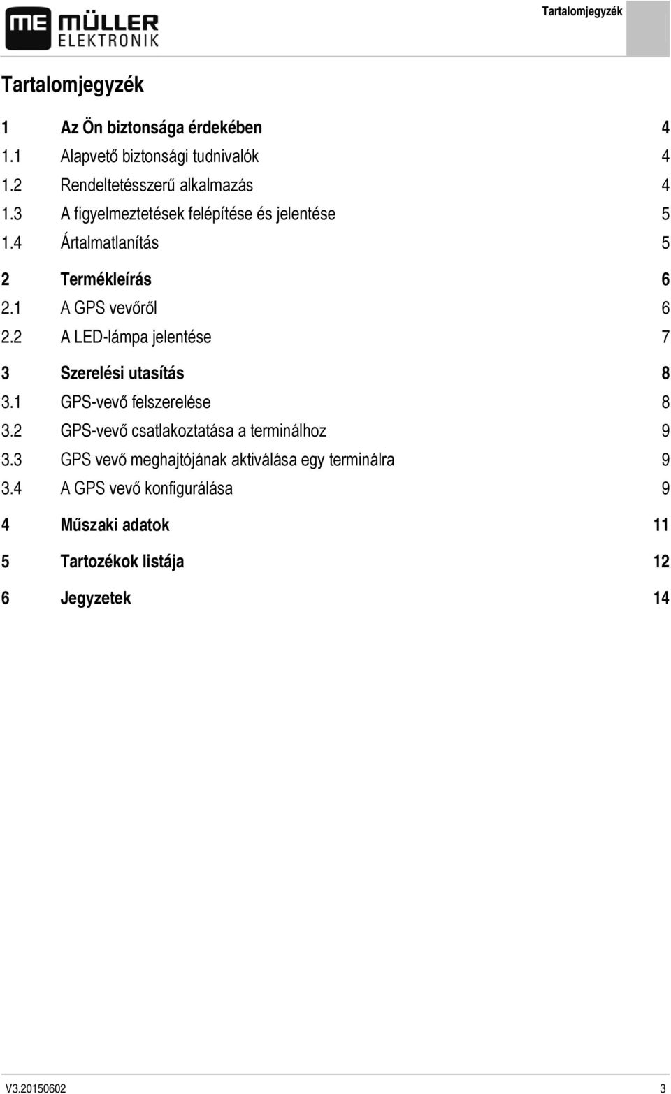 1 A GPS vevőről 6 2.2 A LED-lámpa jelentése 7 3 Szerelési utasítás 8 3.1 GPS-vevő felszerelése 8 3.