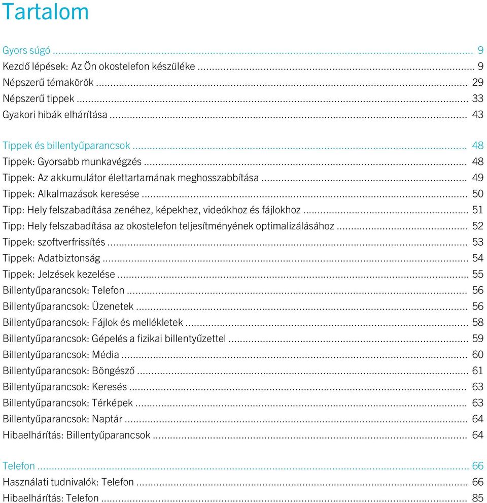 .. 50 Tipp: Hely felszabadítása zenéhez, képekhez, videókhoz és fájlokhoz... 51 Tipp: Hely felszabadítása az okostelefon teljesítményének optimalizálásához... 52 Tippek: szoftverfrissítés.