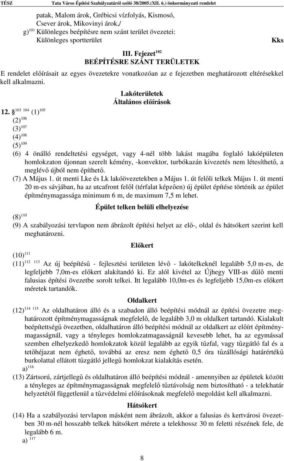 103 104 (1) 105 (2) 106 (3) 107 (4) 108 (5) 109 (6) 4 önálló rendeltetési egységet, vagy 4-nél több lakást magába foglaló lakóépületen homlokzaton újonnan szerelt kémény, -konvektor, turbókazán