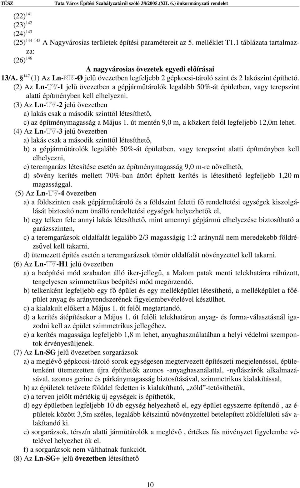 (2) Az Ln-TV TV-1 jelű övezetben a gépjárműtárolók legalább 50%-át épületben, vagy terepszint alatti építményben kell elhelyezni.