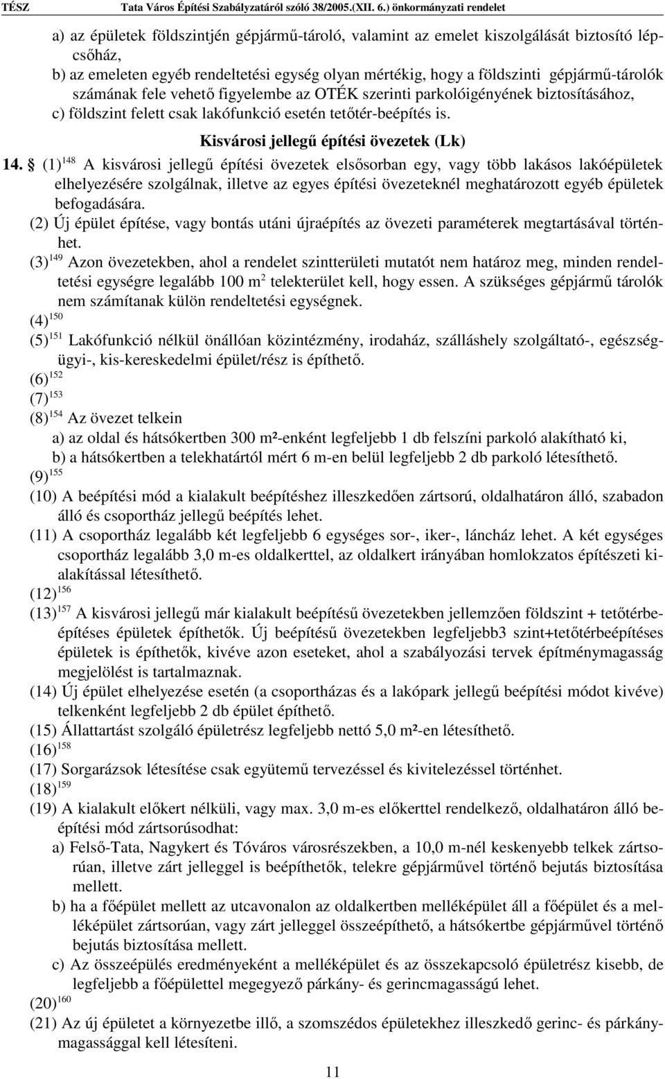 (1) 148 A kisvárosi jellegű építési övezetek elsősorban egy, vagy több lakásos lakóépületek elhelyezésére szolgálnak, illetve az egyes építési övezeteknél meghatározott egyéb épületek befogadására.