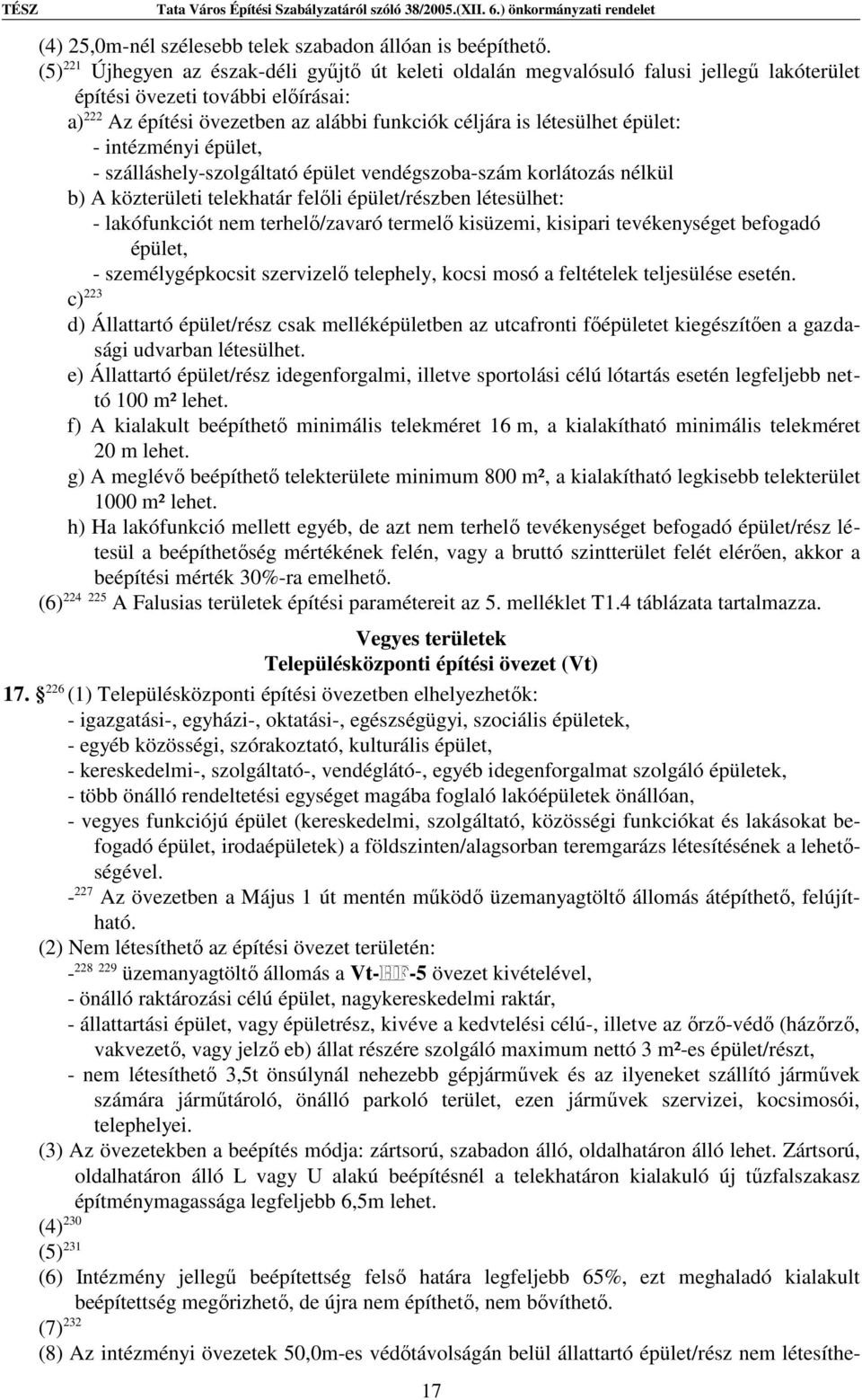 épület: - intézményi épület, - szálláshely-szolgáltató épület vendégszoba-szám korlátozás nélkül b) A közterületi telekhatár felőli épület/részben létesülhet: - lakófunkciót nem terhelő/zavaró