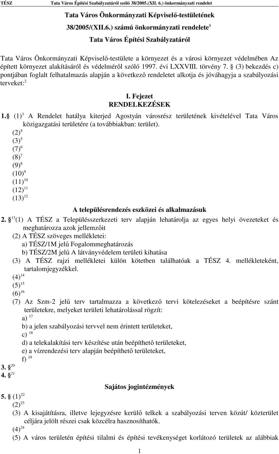 védelméről szóló 1997. évi LXXVIII. törvény 7. (3) bekezdés c) pontjában foglalt felhatalmazás alapján a következő rendeletet alkotja és jóváhagyja a szabályozási terveket: 2 I.