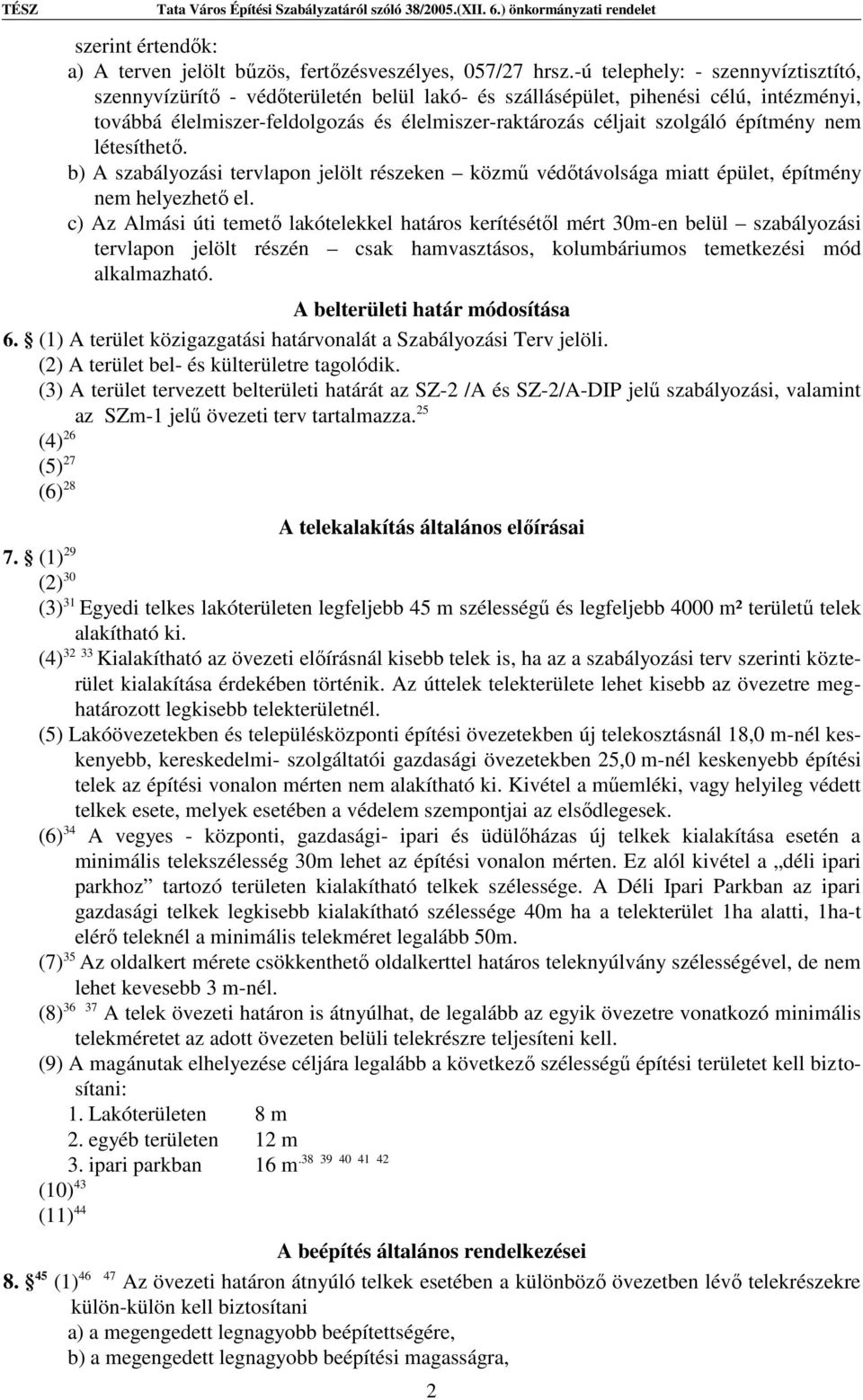 építmény nem létesíthető. b) A szabályozási tervlapon jelölt részeken közmű védőtávolsága miatt épület, építmény nem helyezhető el.