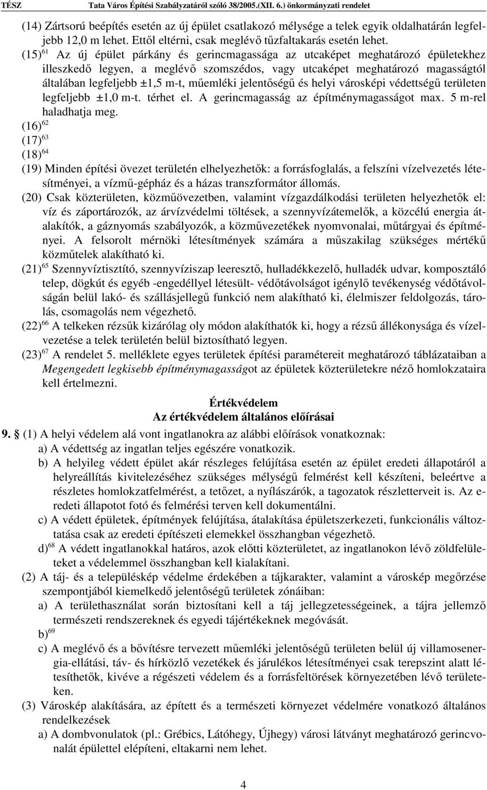 műemléki jelentőségű és helyi városképi védettségű területen legfeljebb ±1,0 m-t. térhet el. A gerincmagasság az építménymagasságot max. 5 m-rel haladhatja meg.