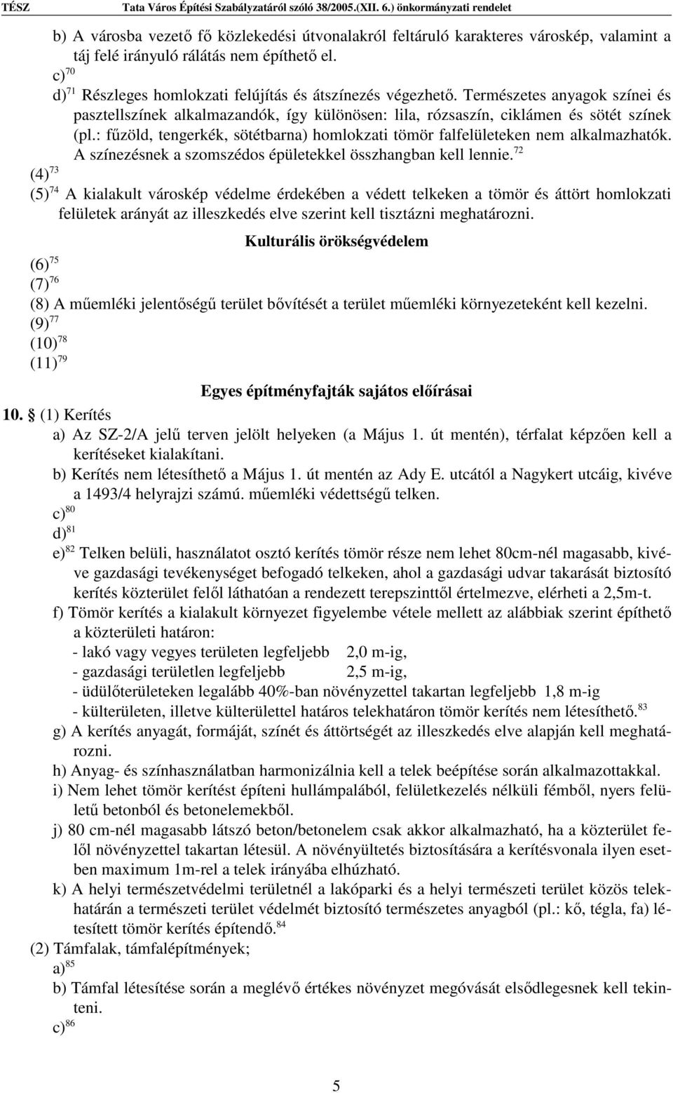 : fűzöld, tengerkék, sötétbarna) homlokzati tömör falfelületeken nem alkalmazhatók. A színezésnek a szomszédos épületekkel összhangban kell lennie.