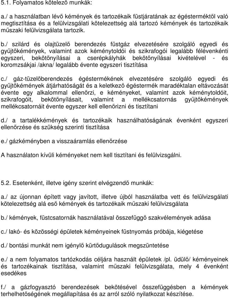 b./ szilárd és olajtüzelő berendezés füstgáz elvezetésére szolgáló egyedi és gyűjtőkémények, valamint azok kéménytoldói és szikrafogói legalább félévenkénti egyszeri, bekötőnyílásai a cserépkályhák