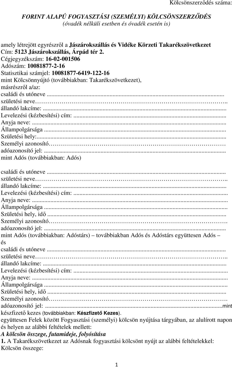 Cégjegyzékszám: 16-02-001506 Adószám: 10081877-2-16 Statisztikai számjel: 10081877-6419-122-16 mint Kölcsönnyújtó (továbbiakban: Takarékszövetkezet), másrészről a/az: családi és utóneve.