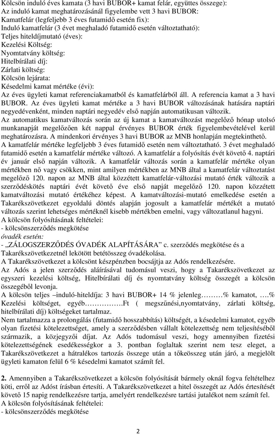 mértéke (évi): Az éves ügyleti kamat referenciakamatból és kamatfelárból áll. A referencia kamat a 3 havi BUBOR.