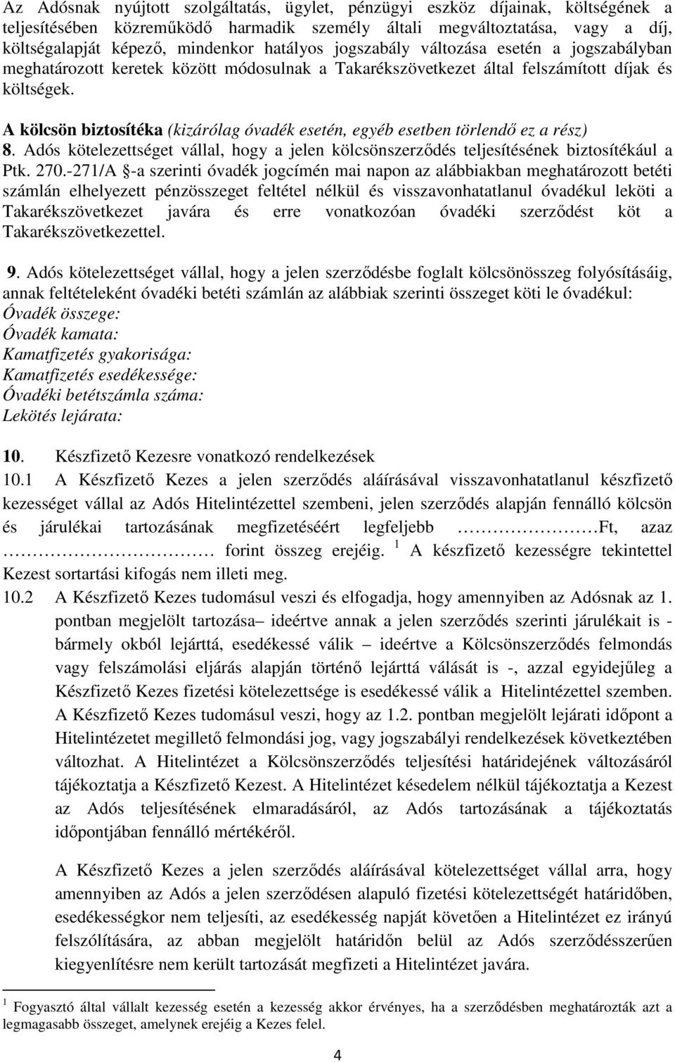 A kölcsön biztosítéka (kizárólag óvadék esetén, egyéb esetben törlendő ez a rész) 8. Adós kötelezettséget vállal, hogy a jelen kölcsönszerződés teljesítésének biztosítékául a Ptk. 270.