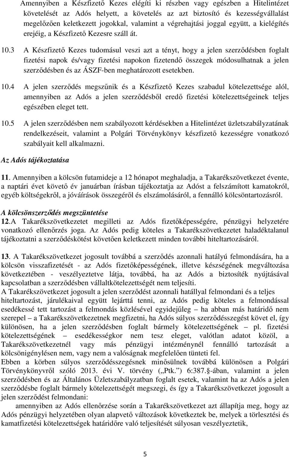 3 A Készfizető Kezes tudomásul veszi azt a tényt, hogy a jelen szerződésben foglalt fizetési napok és/vagy fizetési napokon fizetendő összegek módosulhatnak a jelen szerződésben és az ÁSZF-ben