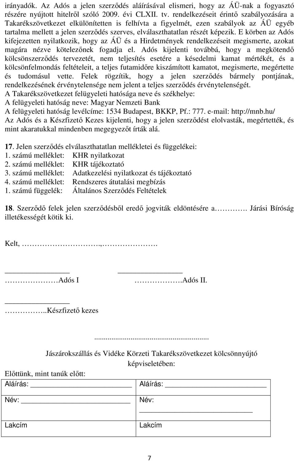 képezik. E körben az Adós kifejezetten nyilatkozik, hogy az ÁÜ és a Hirdetmények rendelkezéseit megismerte, azokat magára nézve kötelezőnek fogadja el.