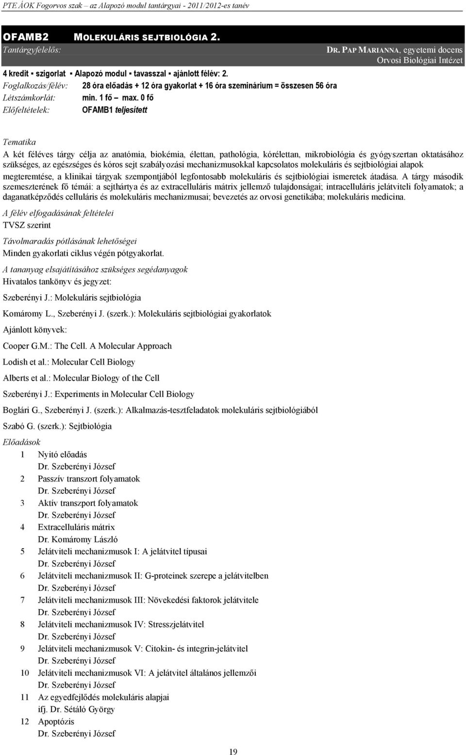 PAP MARIANNA, egyetemi docens Orvosi Biológiai Intézet Tematika A két féléves tárgy célja az anatómia, biokémia, élettan, pathológia, kórélettan, mikrobiológia és gyógyszertan oktatásához szükséges,