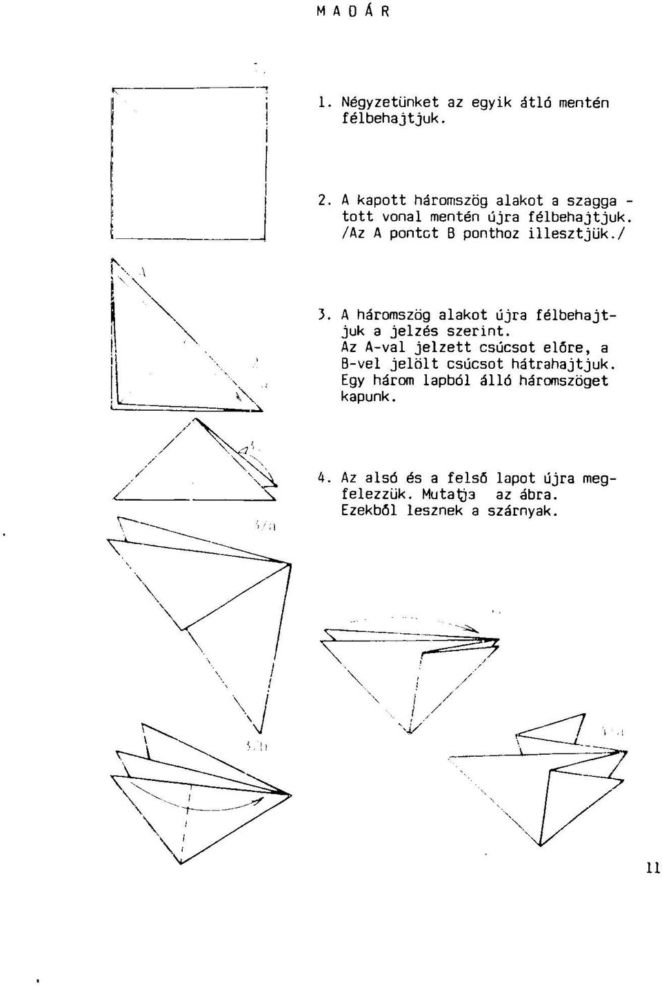 / 3. A háromszög alakot újra félbehajtjuk a jelzés szerint.