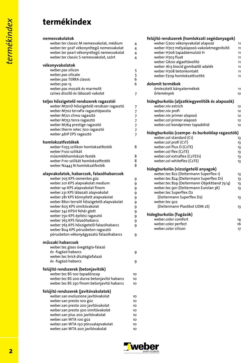 pas mozaik és marmolit színes díszítő és lábazati vakolat 7 teljes hőszigetelő rendszerek ragasztói weber M701D hőszigetelő rendszer ragasztó 7 weber M702 terrafix ragasztópaszta 7 weber M721 clima