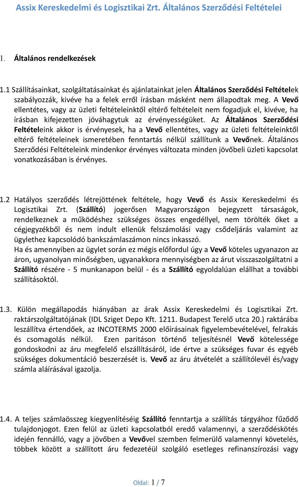 A Vevő ellentétes, vagy az üzleti feltételeinktől eltérő feltételeit nem fogadjuk el, kivéve, ha írásban kifejezetten jóváhagytuk az érvényességüket.