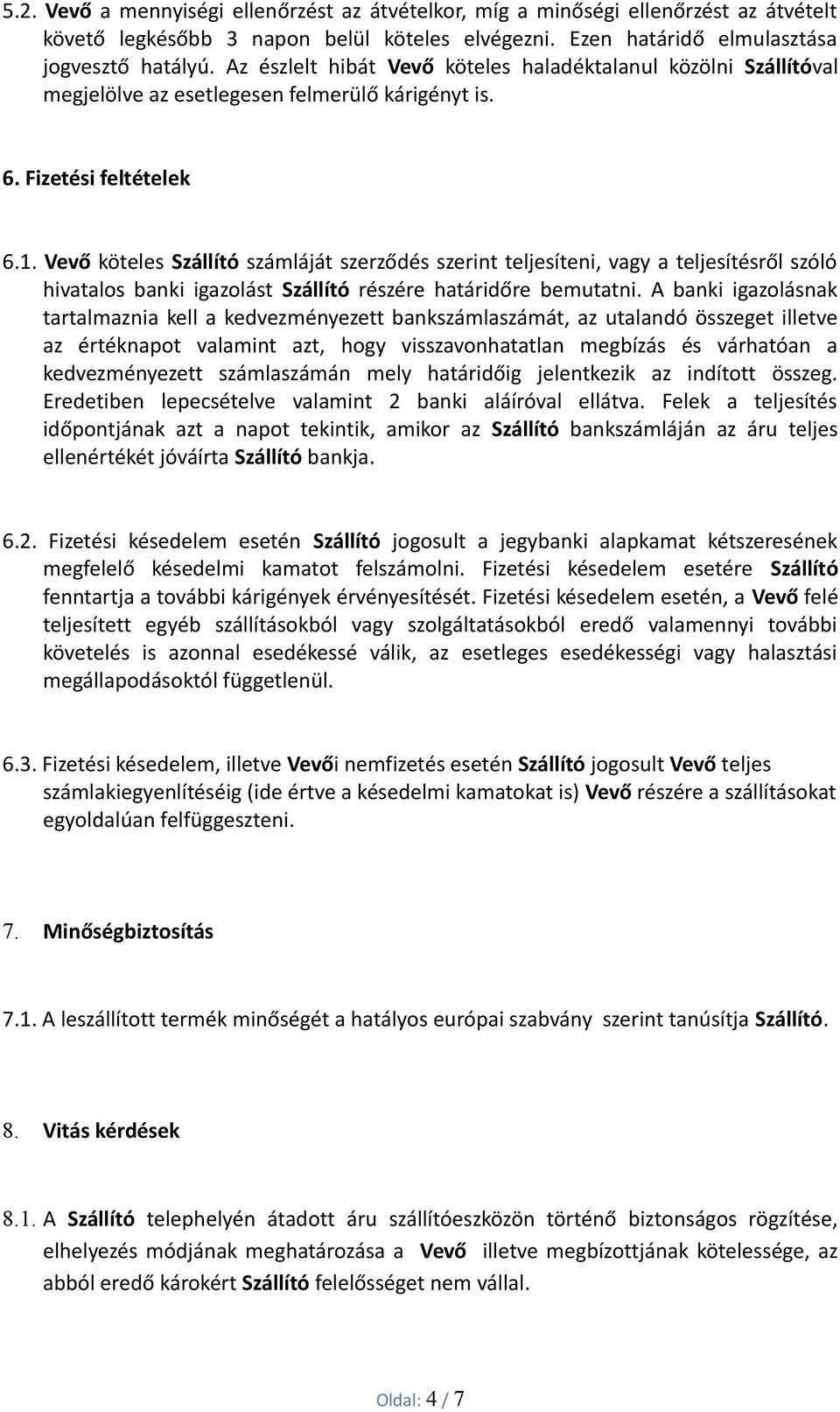 Vevő köteles Szállító számláját szerződés szerint teljesíteni, vagy a teljesítésről szóló hivatalos banki igazolást Szállító részére határidőre bemutatni.