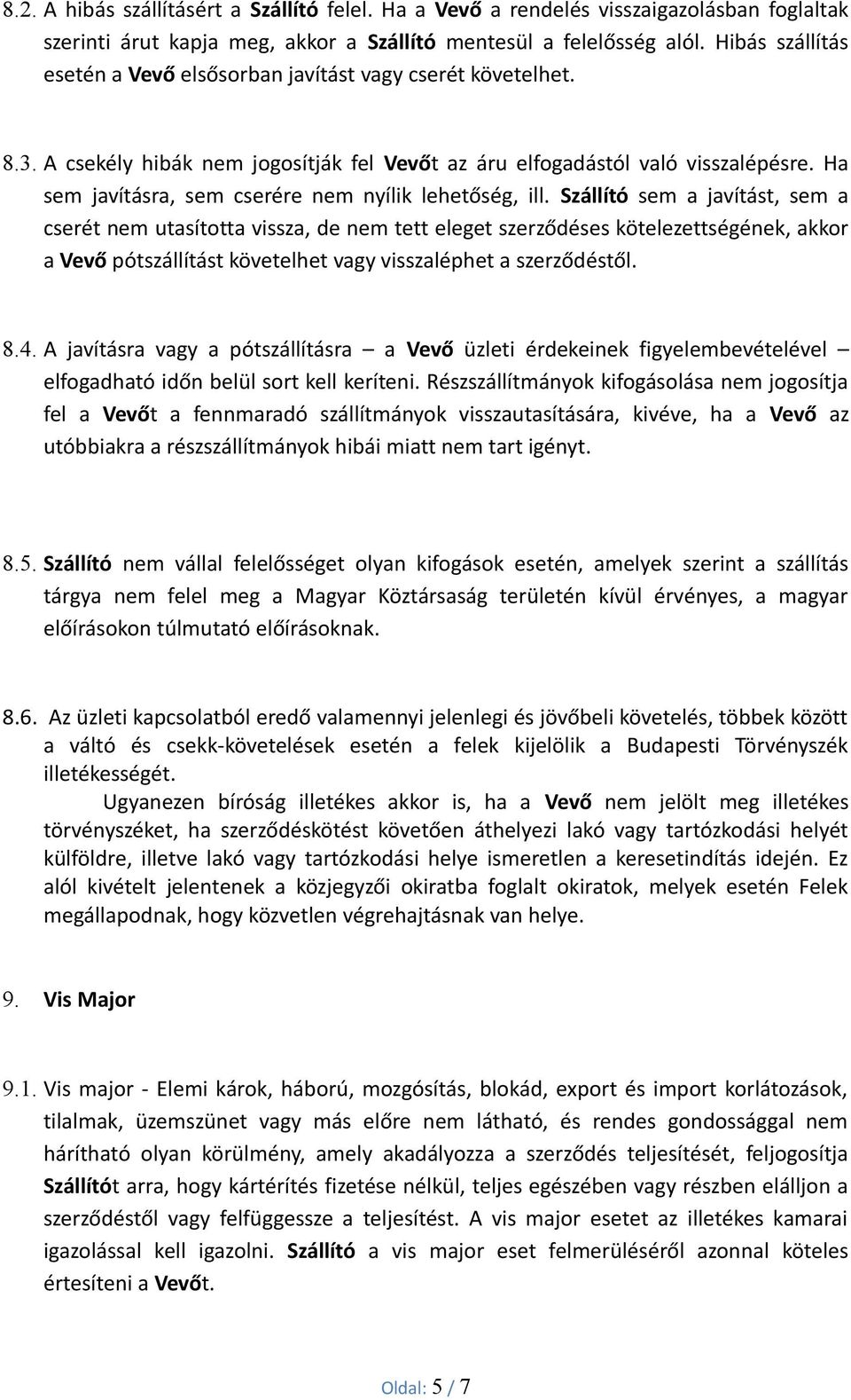 Ha sem javításra, sem cserére nem nyílik lehetőség, ill.