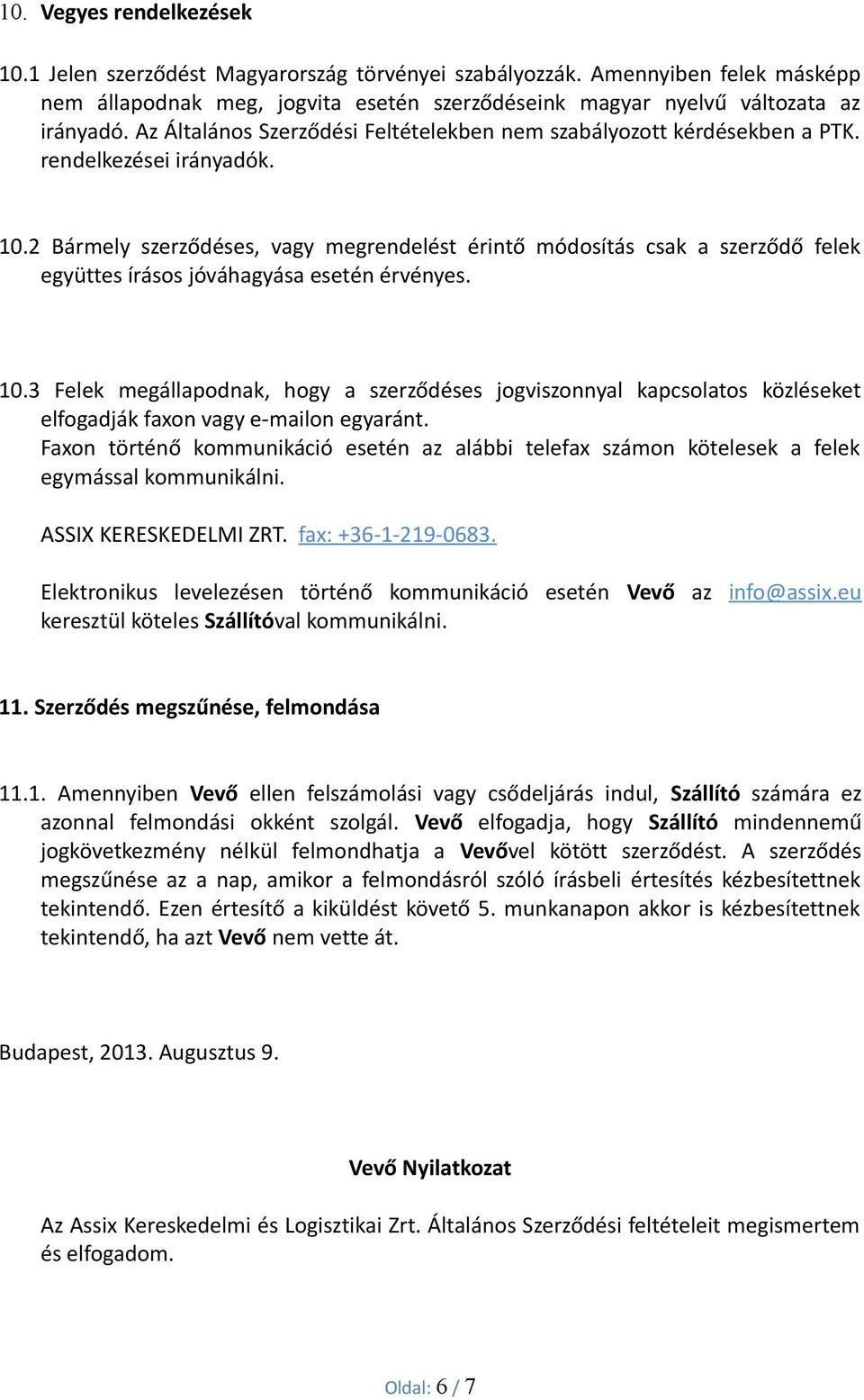 2 Bármely szerződéses, vagy megrendelést érintő módosítás csak a szerződő felek együttes írásos jóváhagyása esetén érvényes. 10.