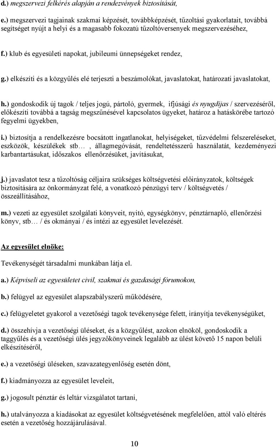 ) klub és egyesületi napokat, jubileumi ünnepségeket rendez, g.) elkészíti és a közgyűlés elé terjeszti a beszámolókat, javaslatokat, határozati javaslatokat, h.