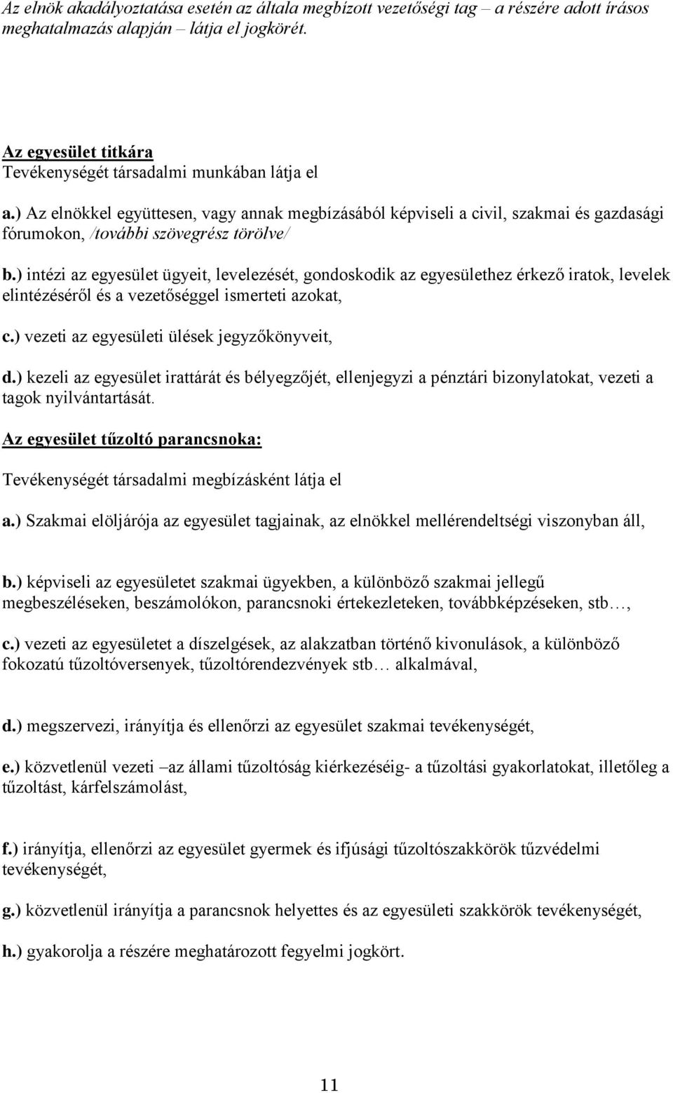 ) intézi az egyesület ügyeit, levelezését, gondoskodik az egyesülethez érkező iratok, levelek elintézéséről és a vezetőséggel ismerteti azokat, c.) vezeti az egyesületi ülések jegyzőkönyveit, d.