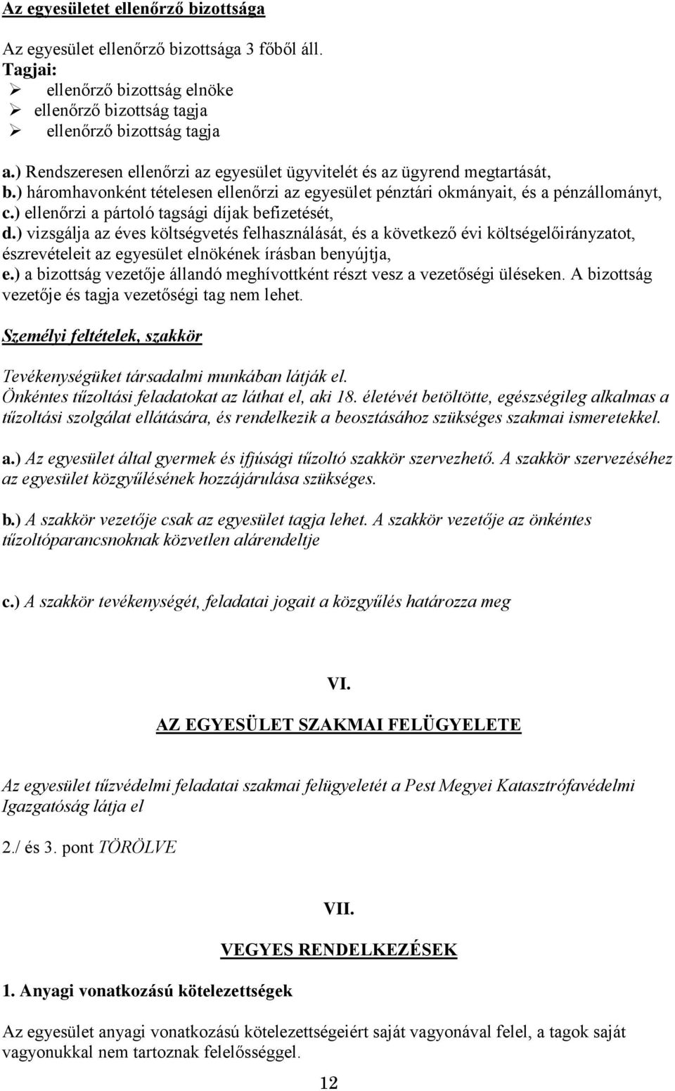 ) ellenőrzi a pártoló tagsági díjak befizetését, d.) vizsgálja az éves költségvetés felhasználását, és a következő évi költségelőirányzatot, észrevételeit az egyesület elnökének írásban benyújtja, e.
