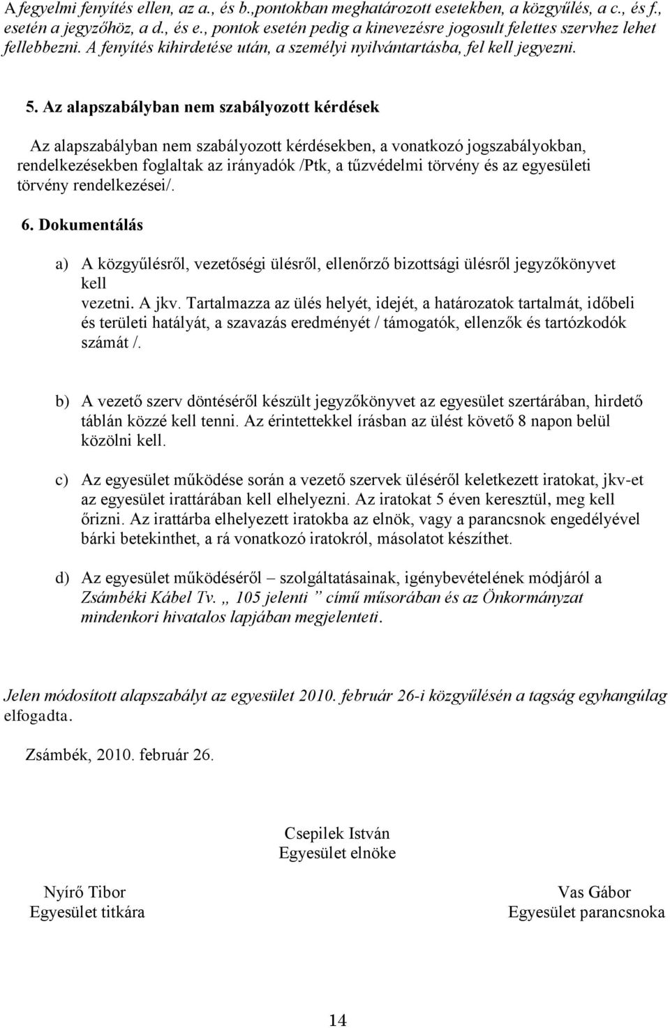 Az alapszabályban nem szabályozott kérdések Az alapszabályban nem szabályozott kérdésekben, a vonatkozó jogszabályokban, rendelkezésekben foglaltak az irányadók /Ptk, a tűzvédelmi törvény és az
