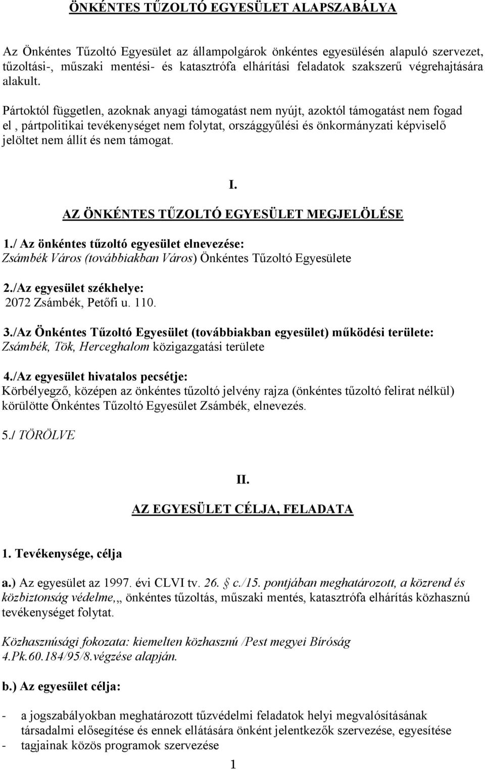 Pártoktól független, azoknak anyagi támogatást nem nyújt, azoktól támogatást nem fogad el, pártpolitikai tevékenységet nem folytat, országgyűlési és önkormányzati képviselő jelöltet nem állít és nem