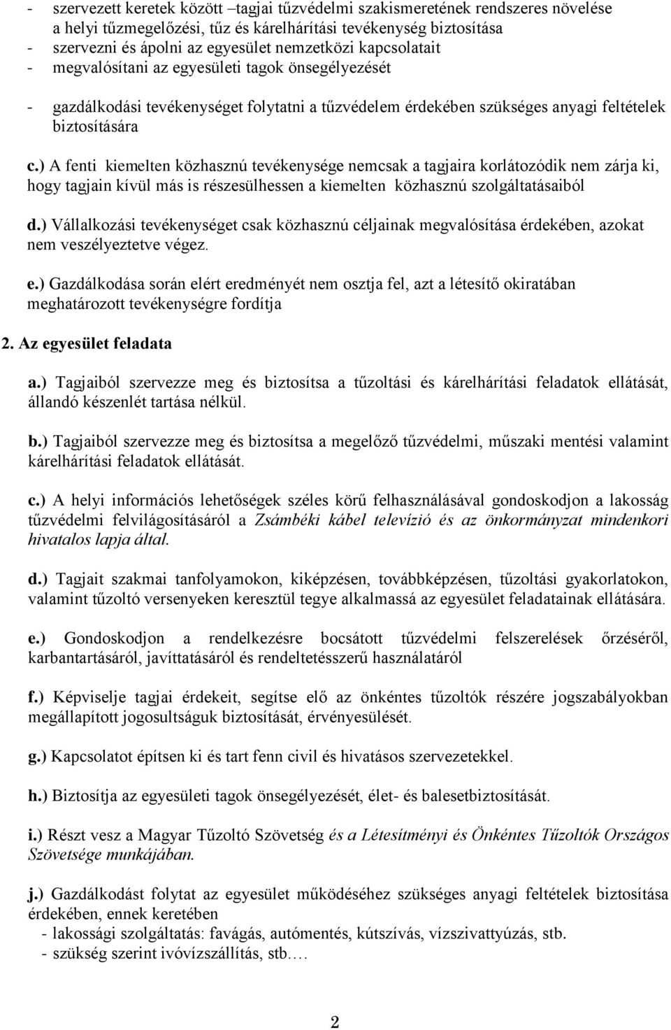 ) A fenti kiemelten közhasznú tevékenysége nemcsak a tagjaira korlátozódik nem zárja ki, hogy tagjain kívül más is részesülhessen a kiemelten közhasznú szolgáltatásaiból d.