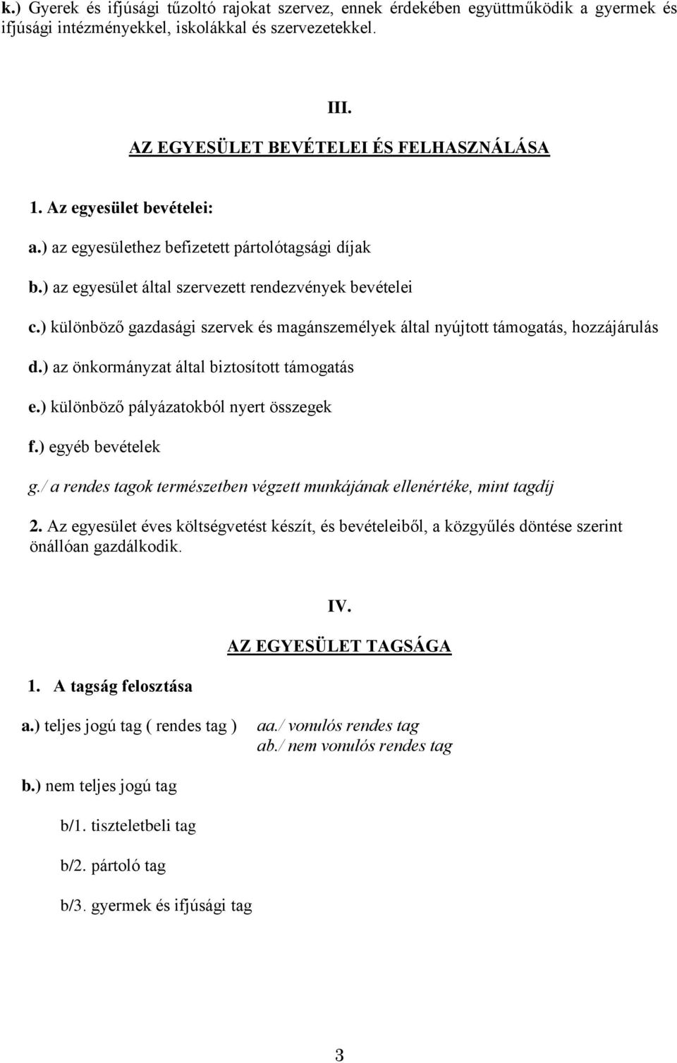 ) különböző gazdasági szervek és magánszemélyek által nyújtott támogatás, hozzájárulás d.) az önkormányzat által biztosított támogatás e.) különböző pályázatokból nyert összegek f.) egyéb bevételek g.