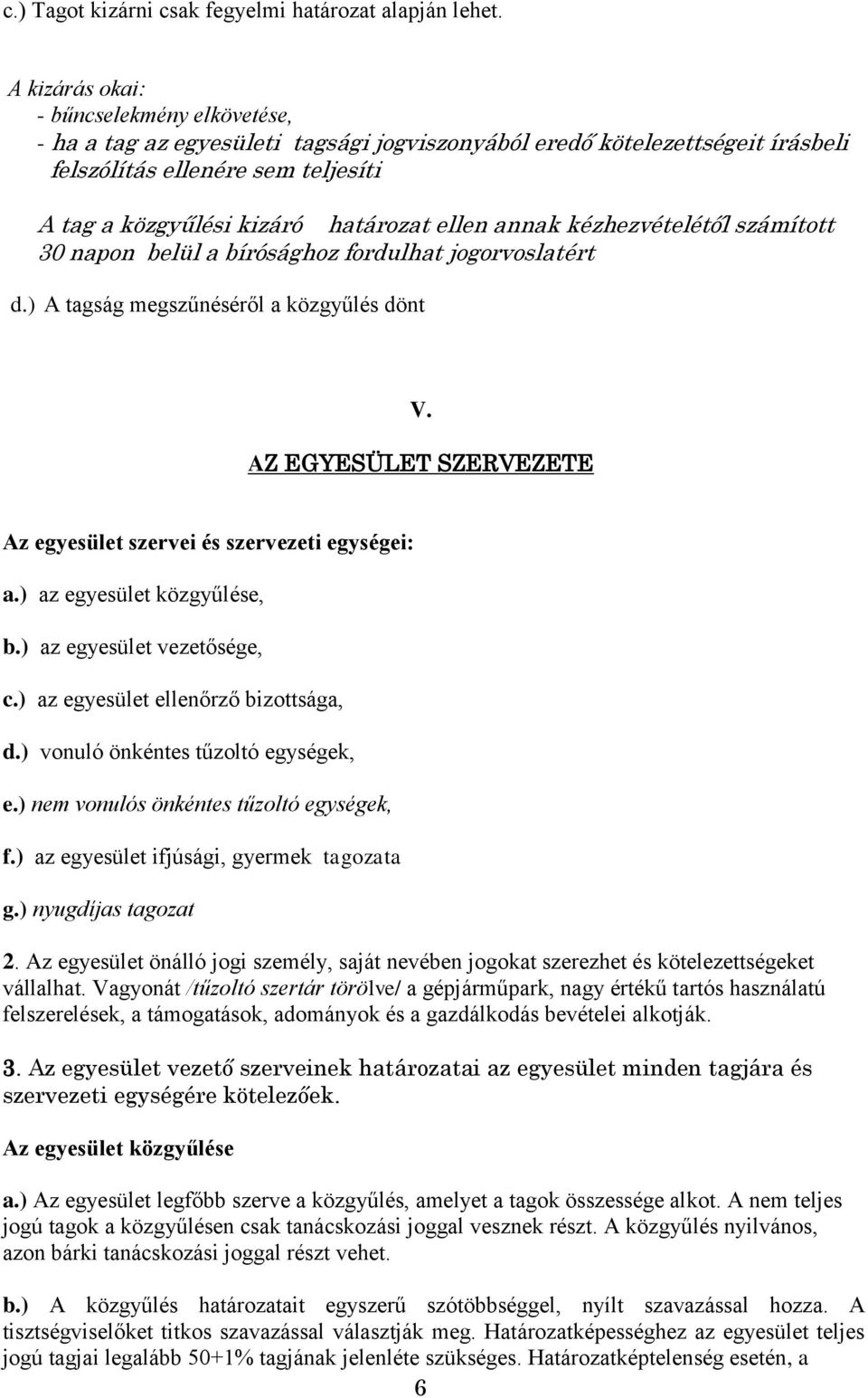 ellen annak kézhezvételétől számított 30 napon belül a bírósághoz fordulhat jogorvoslatért d.) A tagság megszűnéséről a közgyűlés dönt V.